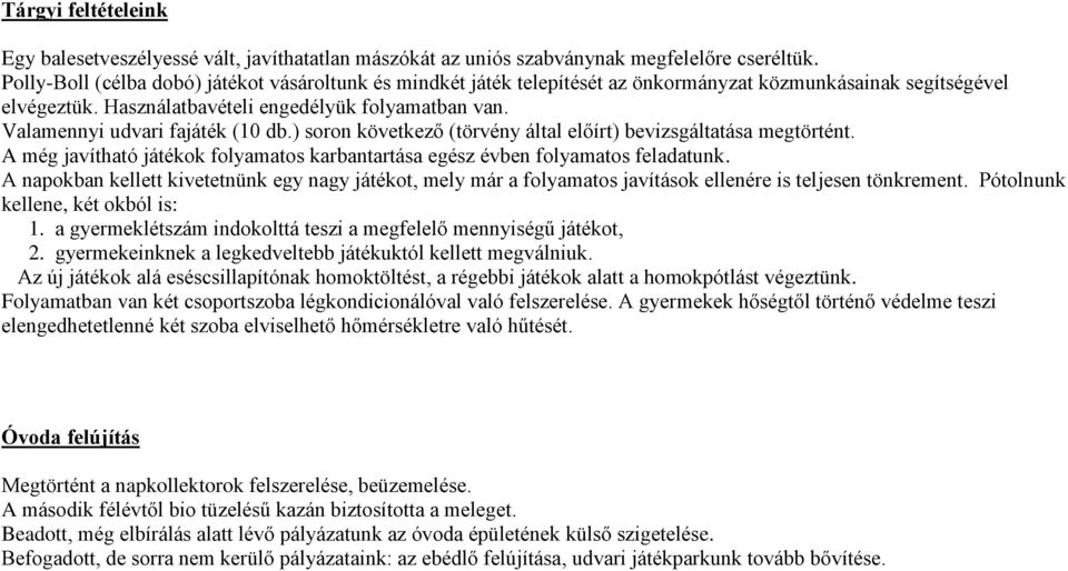 Valamennyi udvari fajáték (10 db.) soron következő (törvény által előírt) bevizsgáltatása megtörtént. A még javítható játékok folyamatos karbantartása egész évben folyamatos feladatunk.