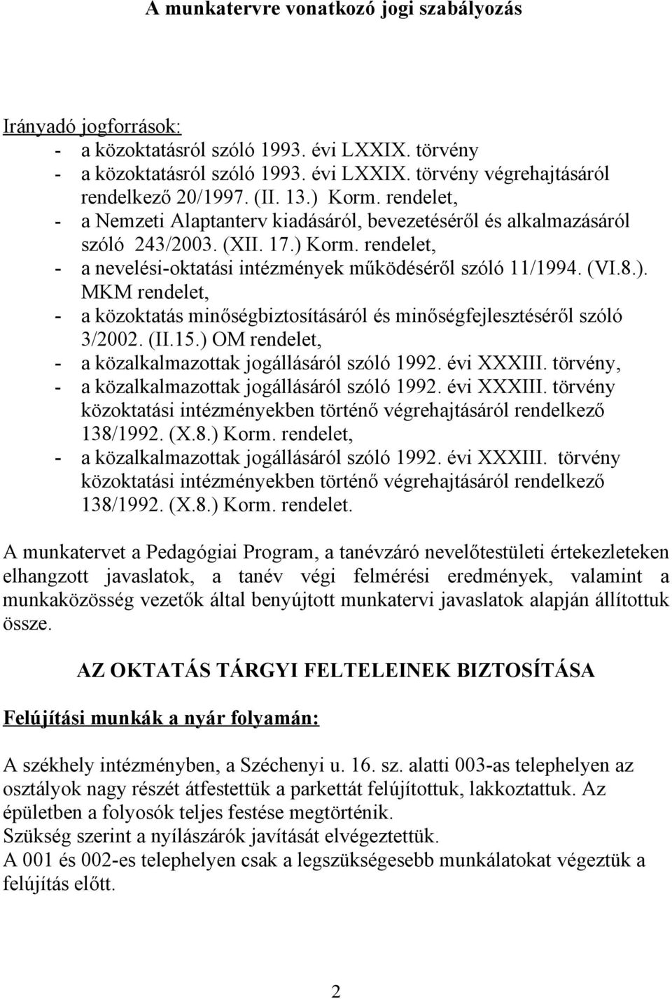 (VI.8.). MKM rendelet, - a közoktatás minőségbiztosításáról és minőségfejlesztéséről szóló 3/2002. (II.15.) OM rendelet, - a közalkalmazottak jogállásáról szóló 1992. évi XXXIII.