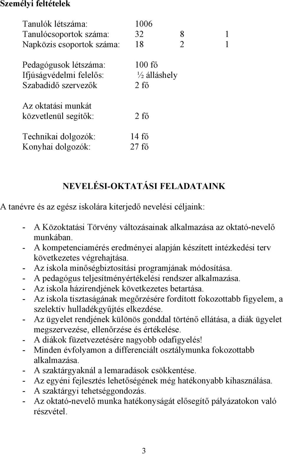 Törvény változásainak alkalmazása az oktató-nevelő munkában. - A kompetenciamérés eredményei alapján készített intézkedési terv következetes végrehajtása.