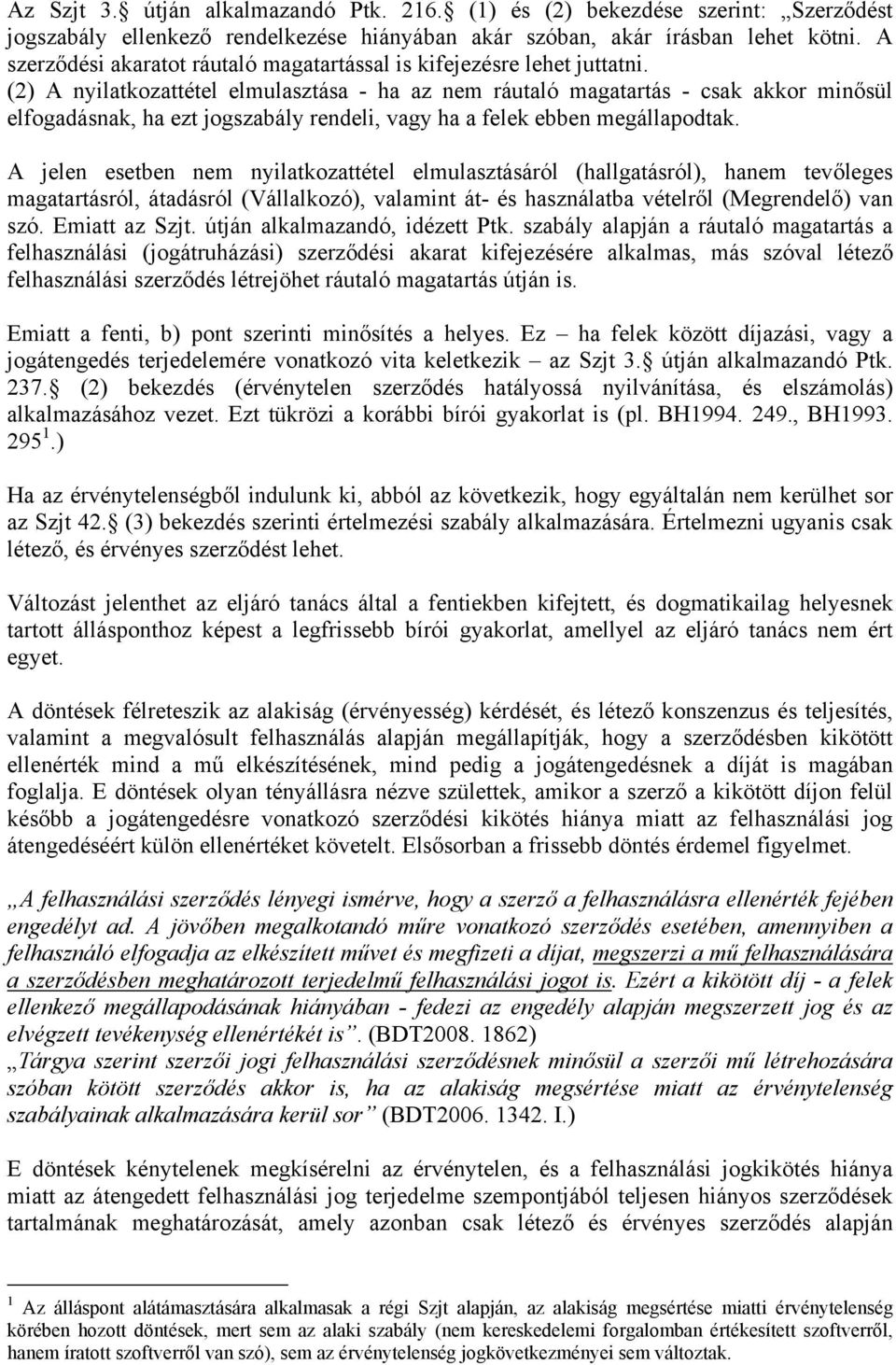 (2) A nyilatkozattétel elmulasztása - ha az nem ráutaló magatartás - csak akkor minősül elfogadásnak, ha ezt jogszabály rendeli, vagy ha a felek ebben megállapodtak.