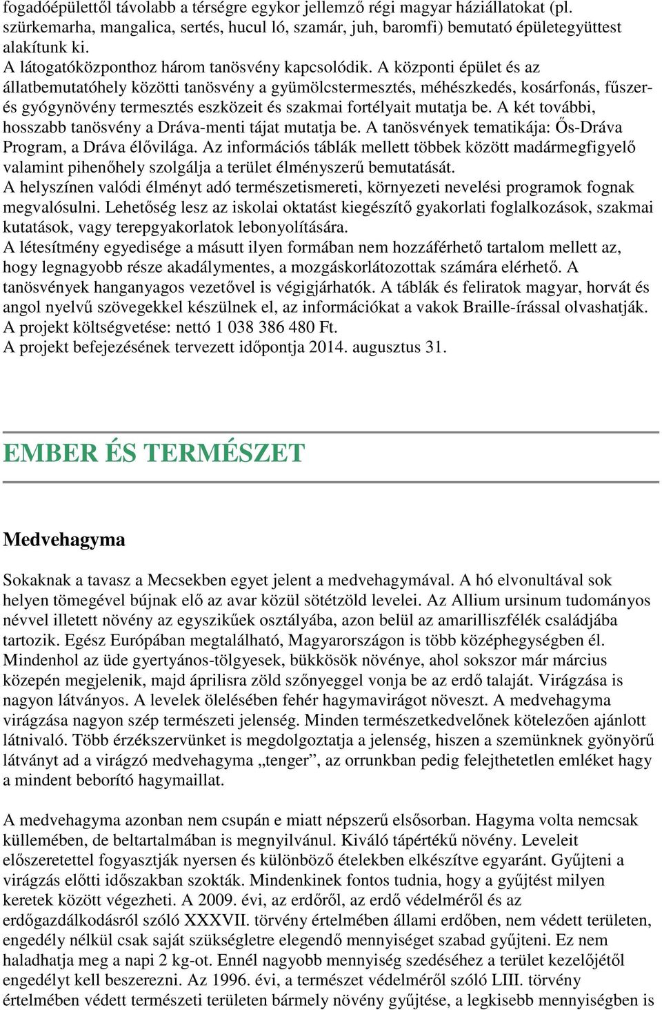 A központi épület és az állatbemutatóhely közötti tanösvény a gyümölcstermesztés, méhészkedés, kosárfonás, fűszerés gyógynövény termesztés eszközeit és szakmai fortélyait mutatja be.