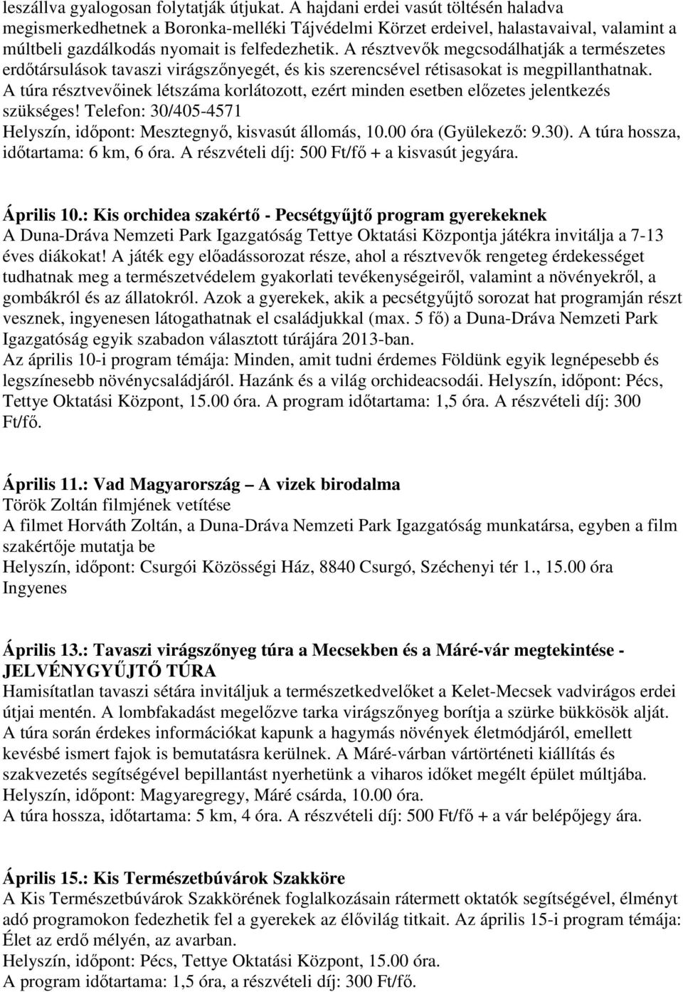 A résztvevők megcsodálhatják a természetes erdőtársulások tavaszi virágszőnyegét, és kis szerencsével rétisasokat is megpillanthatnak.