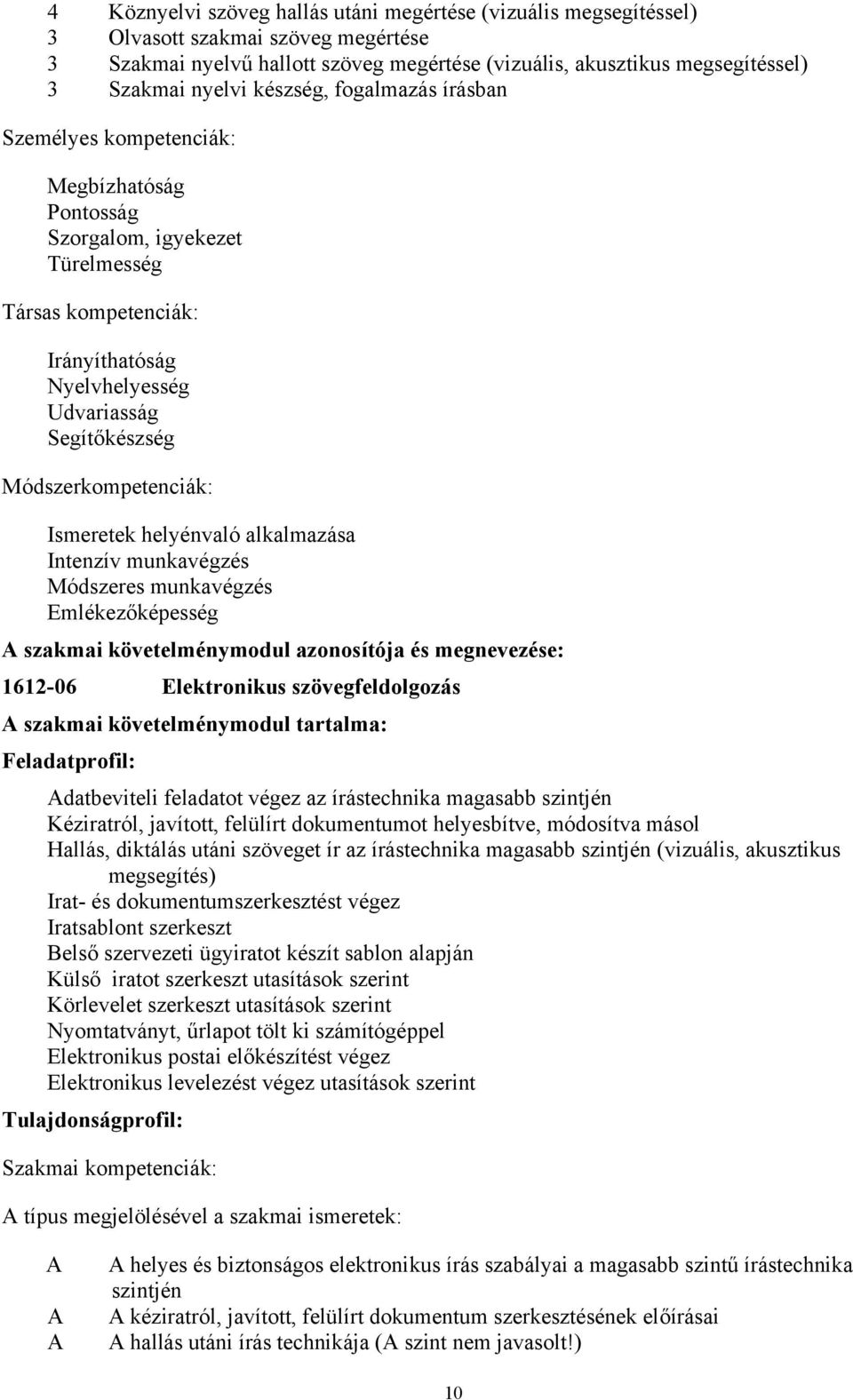 Intenzív munkavégzés Módszeres munkavégzés Emlékezőképesség A szakmai követelménymodul azonosítója és megnevezése: 1612-06 Elektronikus szövegfeldolgozás A szakmai követelménymodul tartalma: