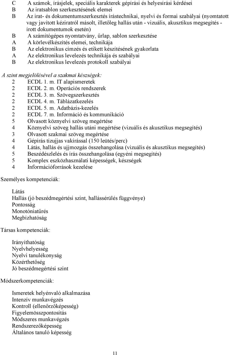 körlevélkészítés elemei, technikája Az elektronikus címzés és etikett készítésének gyakorlata Az elektronikus levelezés technikája és szabályai Az elektronikus levelezés protokoll szabályai A szint