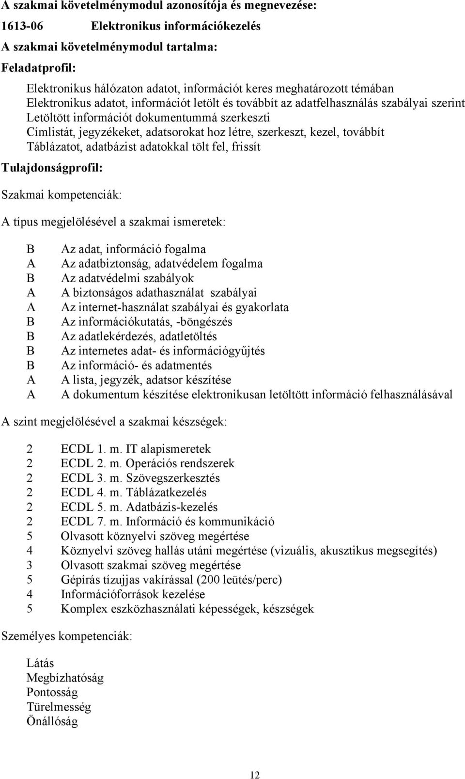 létre, szerkeszt, kezel, továbbít Táblázatot, adatbázist adatokkal tölt fel, frissít Tulajdonságprofil: Szakmai kompetenciák: A típus megjelölésével a szakmai ismeretek: B A B A A B B B B A A Az