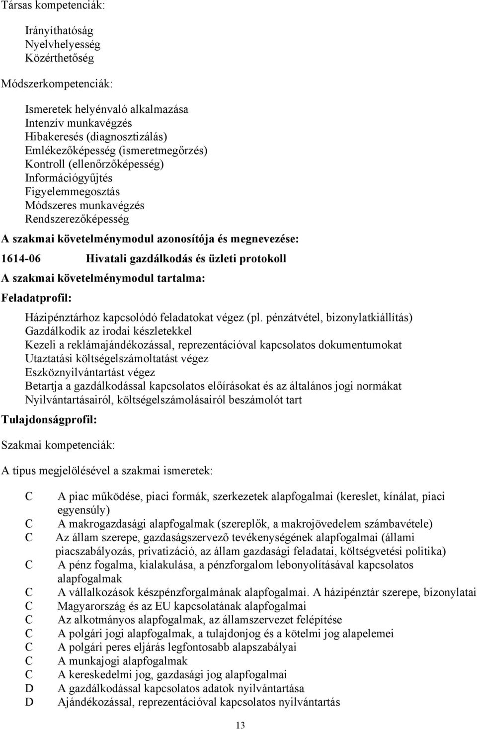 protokoll A szakmai követelménymodul tartalma: Feladatprofil: Házipénztárhoz kapcsolódó feladatokat végez (pl.