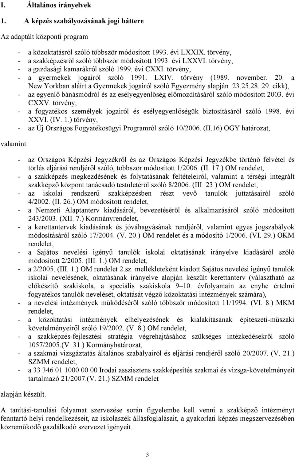 20. a New Yorkban aláírt a Gyermekek jogairól szóló Egyezmény alapján 23.25.28. 29. cikk), - az egyenlő bánásmódról és az esélyegyenlőség előmozdításáról szóló módosított 2003. évi CXXV.