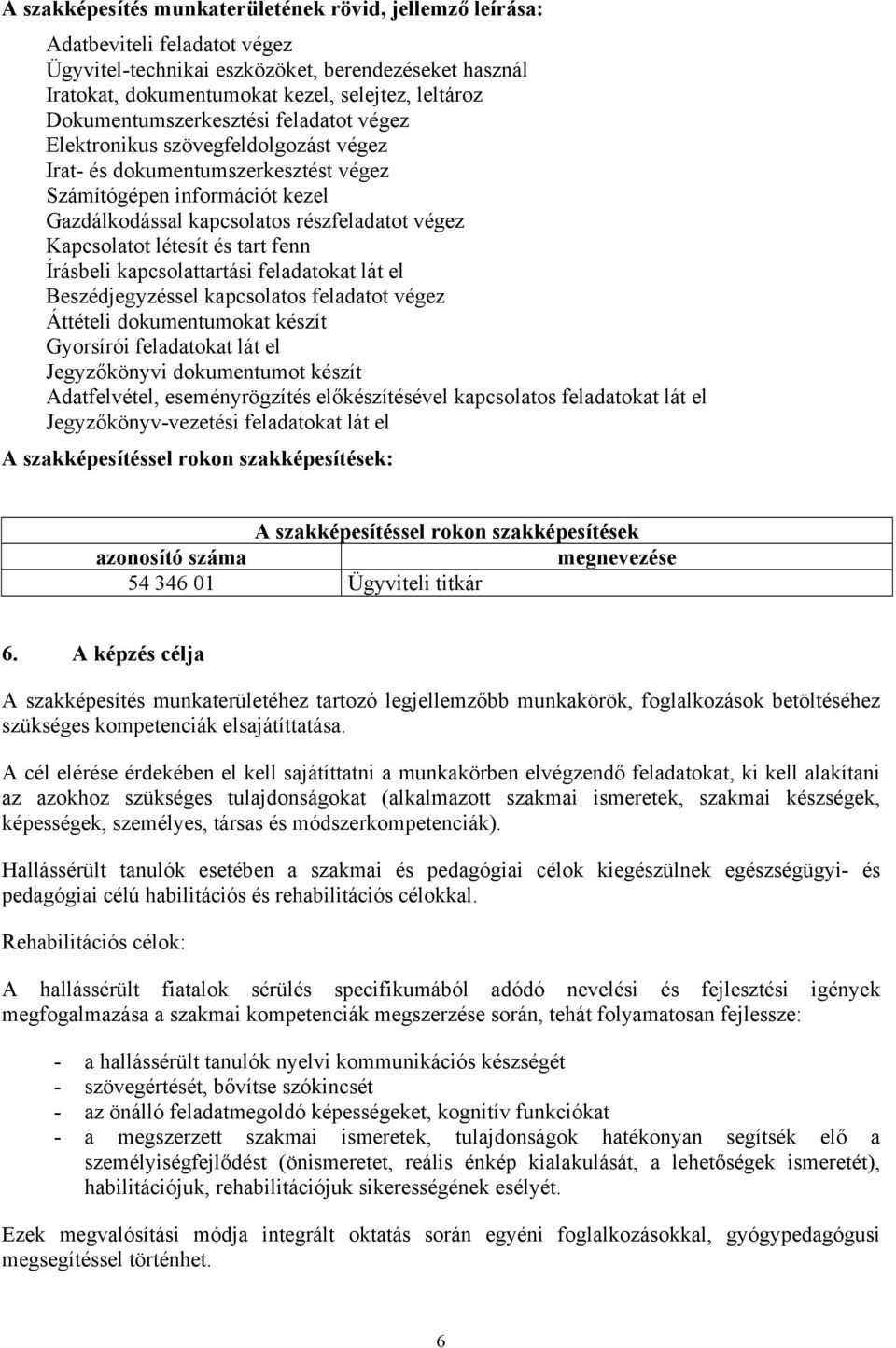 Kapcsolatot létesít és tart fenn Írásbeli kapcsolattartási feladatokat lát el Beszédjegyzéssel kapcsolatos feladatot végez Áttételi dokumentumokat készít Gyorsírói feladatokat lát el Jegyzőkönyvi