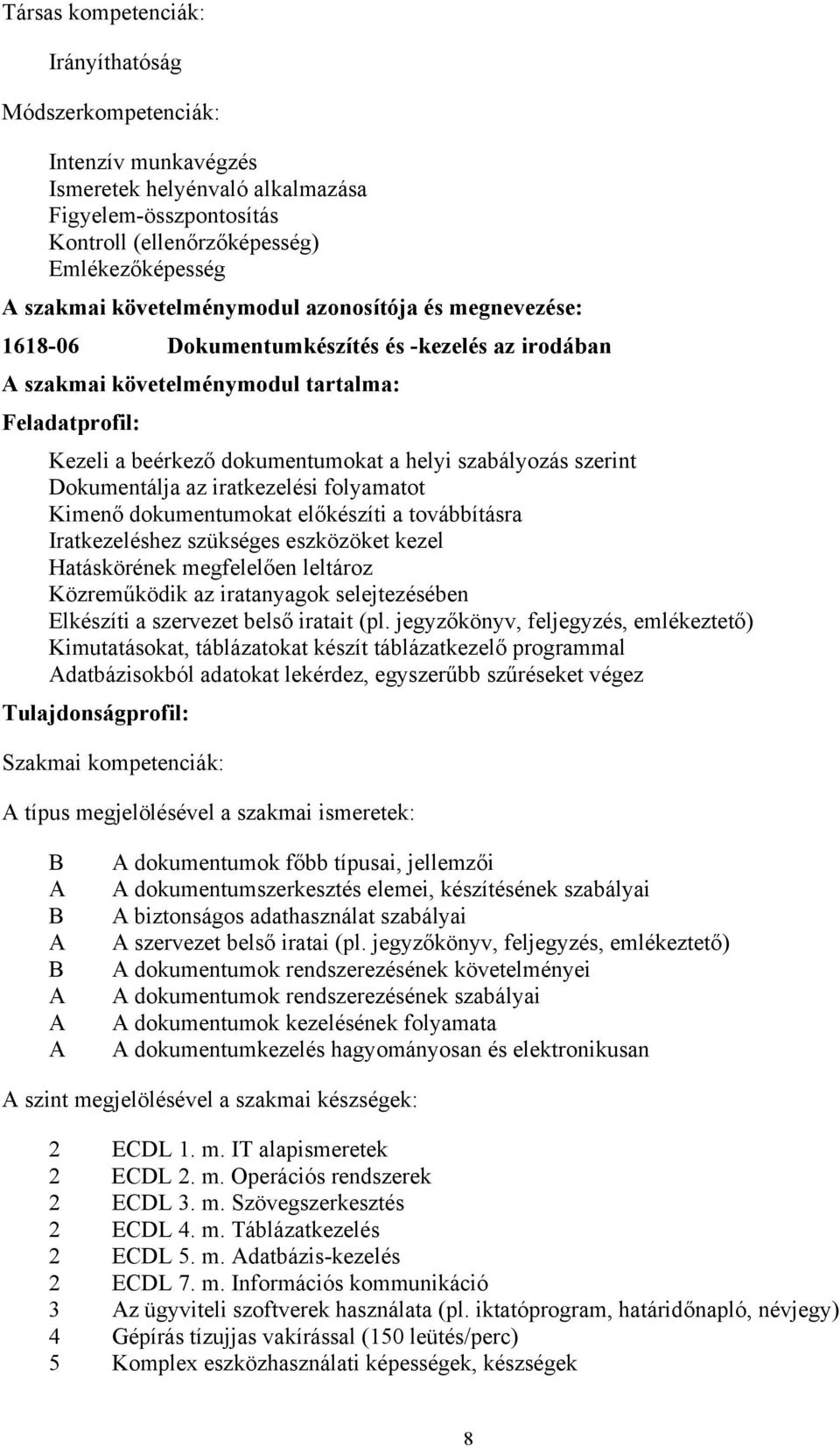 iratkezelési folyamatot Kimenő dokumentumokat előkészíti a továbbításra Iratkezeléshez szükséges eszközöket kezel Hatáskörének megfelelően leltároz Közreműködik az iratanyagok selejtezésében