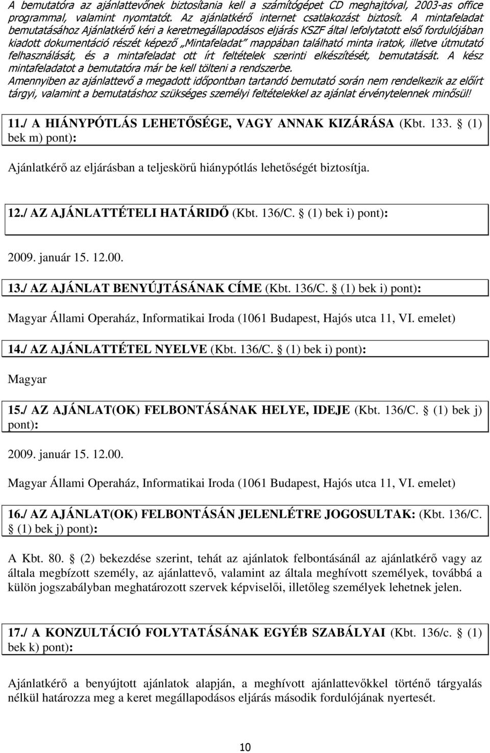 illetve útmutató felhasználását, és a mintafeladat ott írt feltételek szerinti elkészítését, bemutatását. A kész mintafeladatot a bemutatóra már be kell tölteni a rendszerbe.