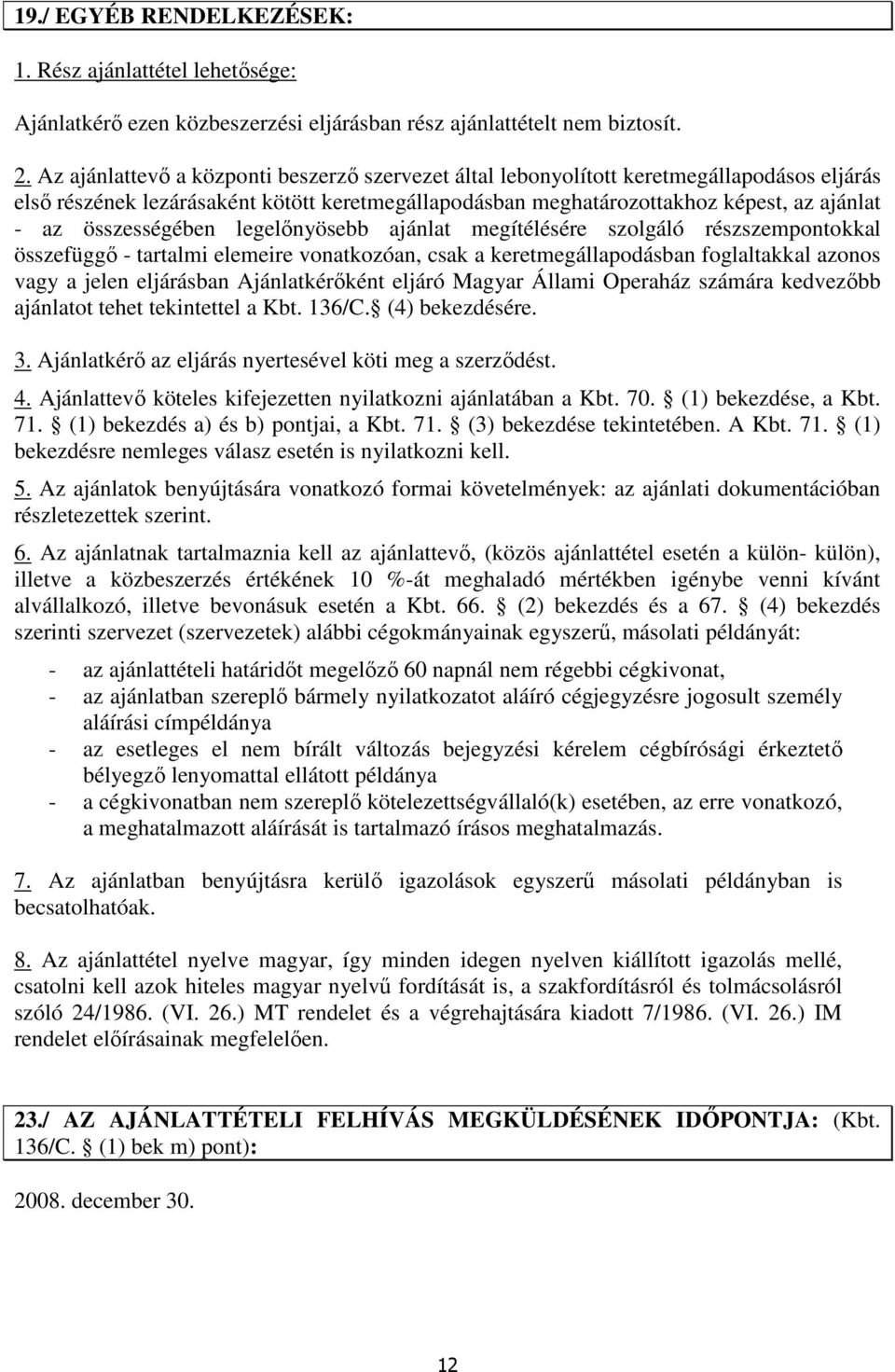 összességében legelınyösebb ajánlat megítélésére szolgáló részszempontokkal összefüggı - tartalmi elemeire vonatkozóan, csak a keretmegállapodásban foglaltakkal azonos vagy a jelen eljárásban