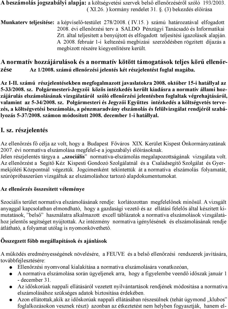 által teljesített a benyújtott és elfogadott teljesítési igazolások alapján. A 2008. február 1-i keltezésű megbízási szerződésben rögzített díjazás a megbízott részére kiegyenlitésre került.