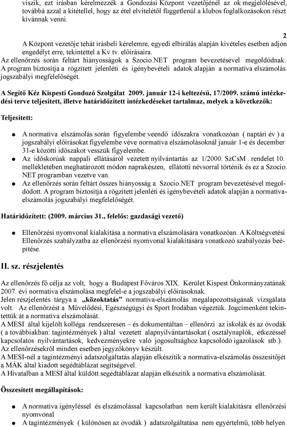 NET program bevezetésével megoldódnak. A program biztosítja a rögzített jelenléti és igénybevételi adatok alapján a normatíva elszámolás jogszabályi megfelelőségét.