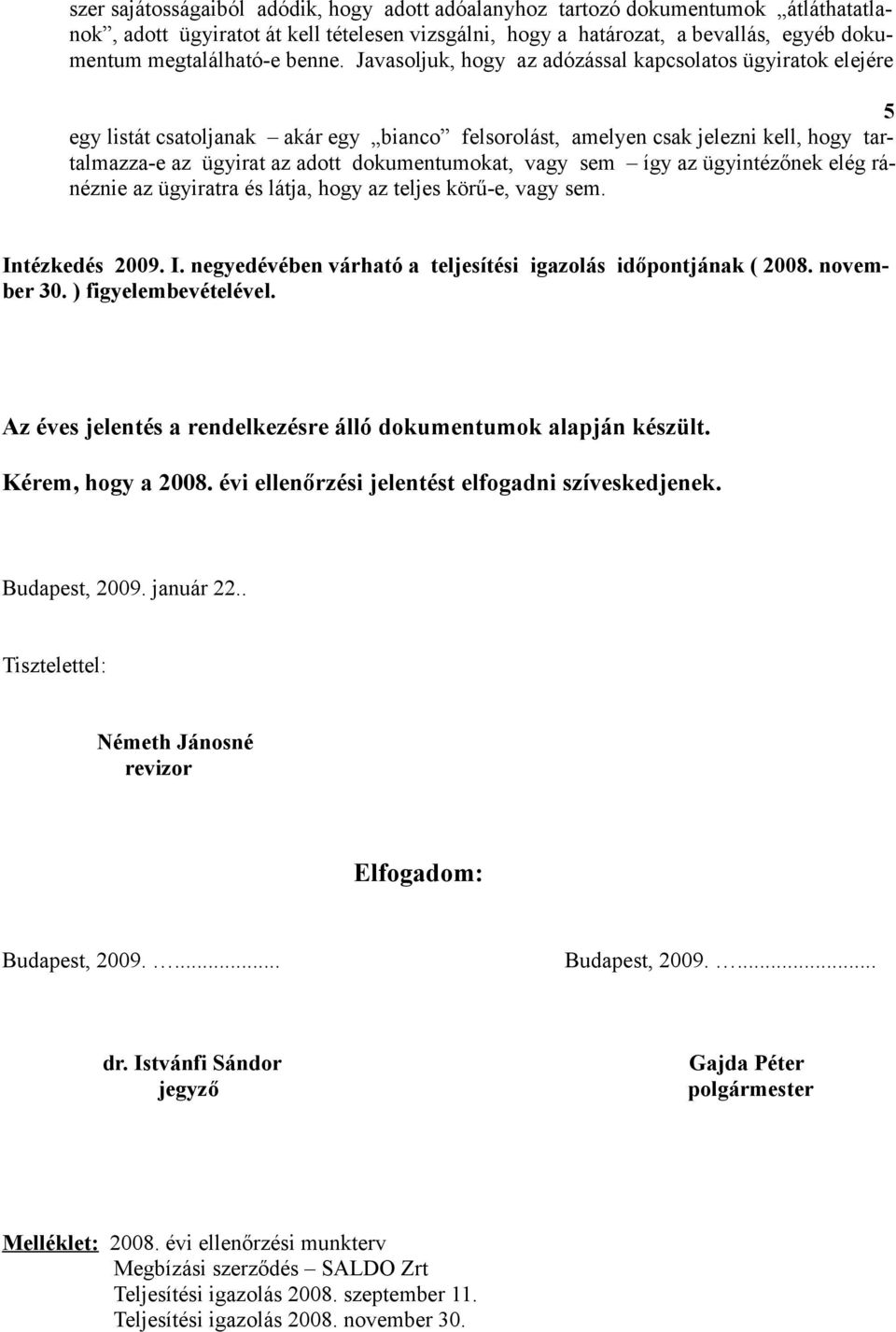 Javasoljuk, hogy az adózással kapcsolatos ügyiratok elejére 5 egy listát csatoljanak akár egy bianco felsorolást, amelyen csak jelezni kell, hogy tartalmazza-e az ügyirat az adott dokumentumokat,