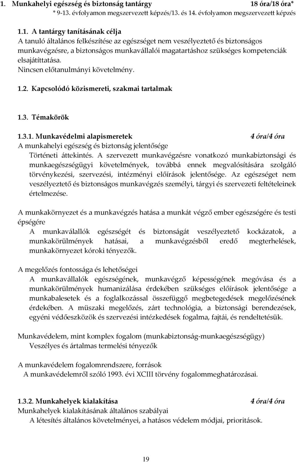 Kapcsolódó közismereti, szakmai tartalmak 1.3. Témakörök 1.3.1. Munkavédelmi alapismeretek 4 óra/4 óra A munkahelyi egészség és biztons{g jelentősége Történeti {ttekintés.