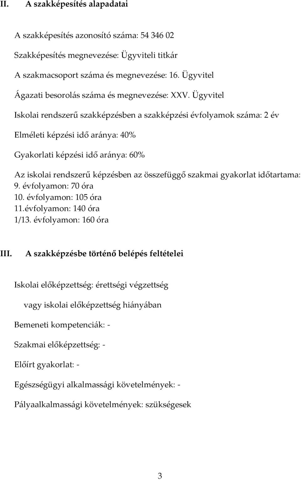 Ügyvitel Iskolai rendszerű szakképzésben a szakképzési évfolyamok sz{ma: 2 év Elméleti képzési idő ar{nya: 40% Gyakorlati képzési idő ar{nya: 60% Az iskolai rendszerű képzésben az összefüggő szakmai