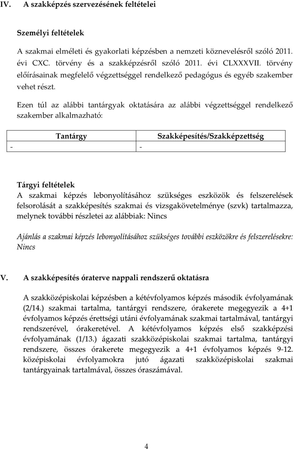 törvény előír{sainak megfelelő végzettséggel rendelkező pedagógus és egyéb szakember vehet részt.