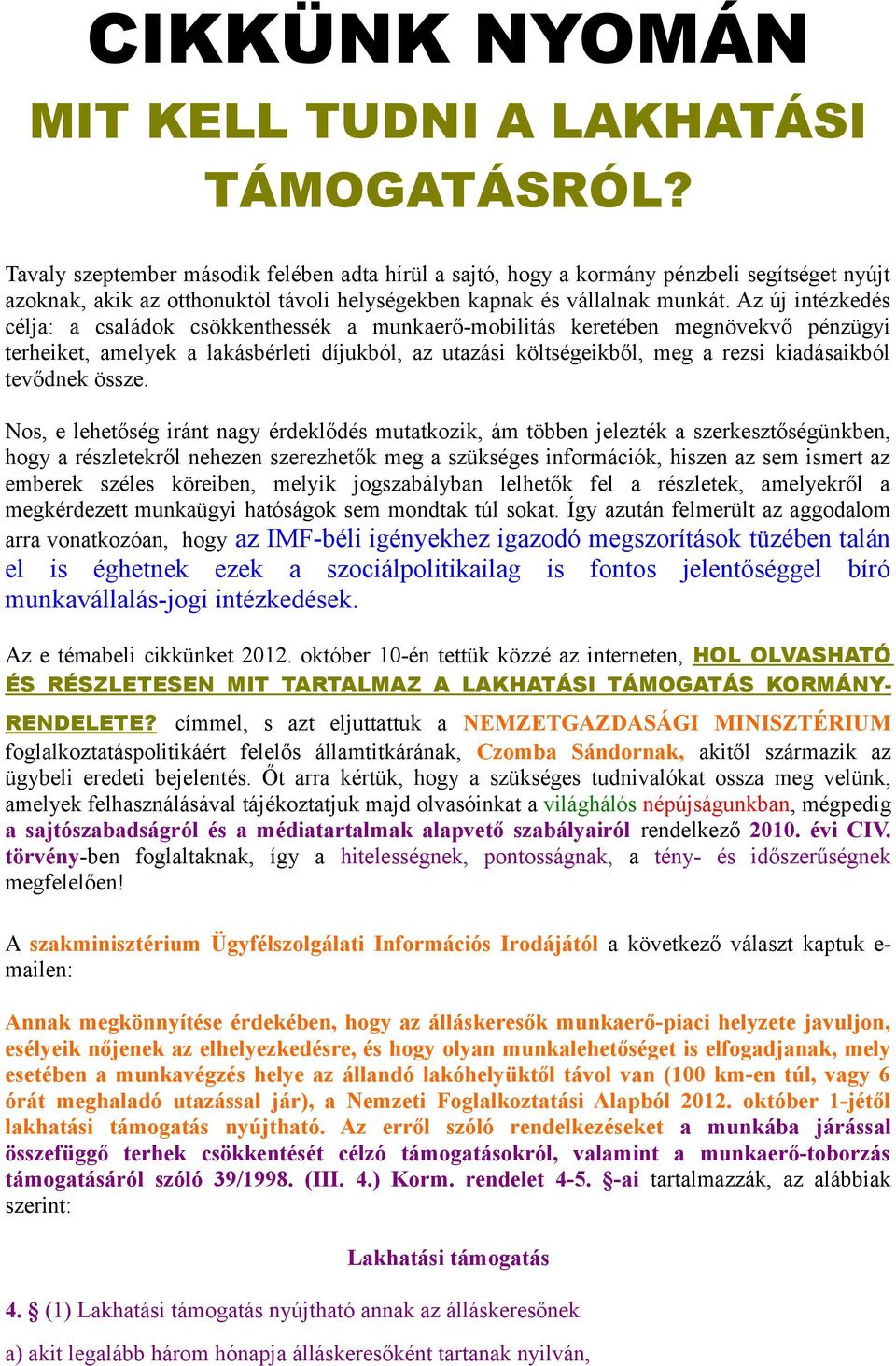 Az új intézkedés célja: a családok csökkenthessék a munkaerő-mobilitás keretében megnövekvő pénzügyi terheiket, amelyek a lakásbérleti díjukból, az utazási költségeikből, meg a rezsi kiadásaikból