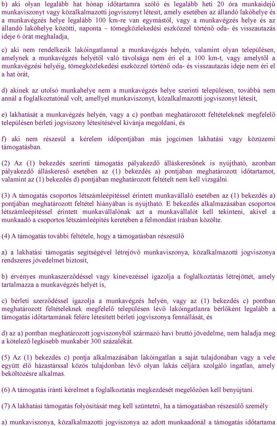 rendelkezik lakóingatlannal a munkavégzés helyén, valamint olyan településen, amelynek a munkavégzés helyétől való távolsága nem éri el a 100 km-t, vagy amelytől a munkavégzési helyéig,