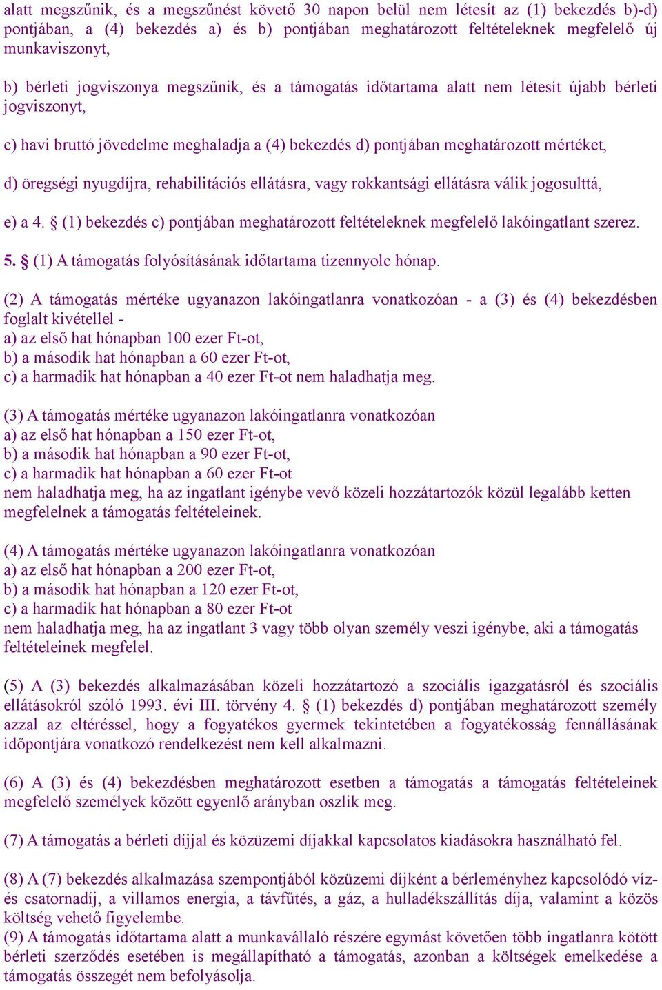 öregségi nyugdíjra, rehabilitációs ellátásra, vagy rokkantsági ellátásra válik jogosulttá, e) a 4. (1) bekezdés c) pontjában meghatározott feltételeknek megfelelő lakóingatlant szerez. 5.