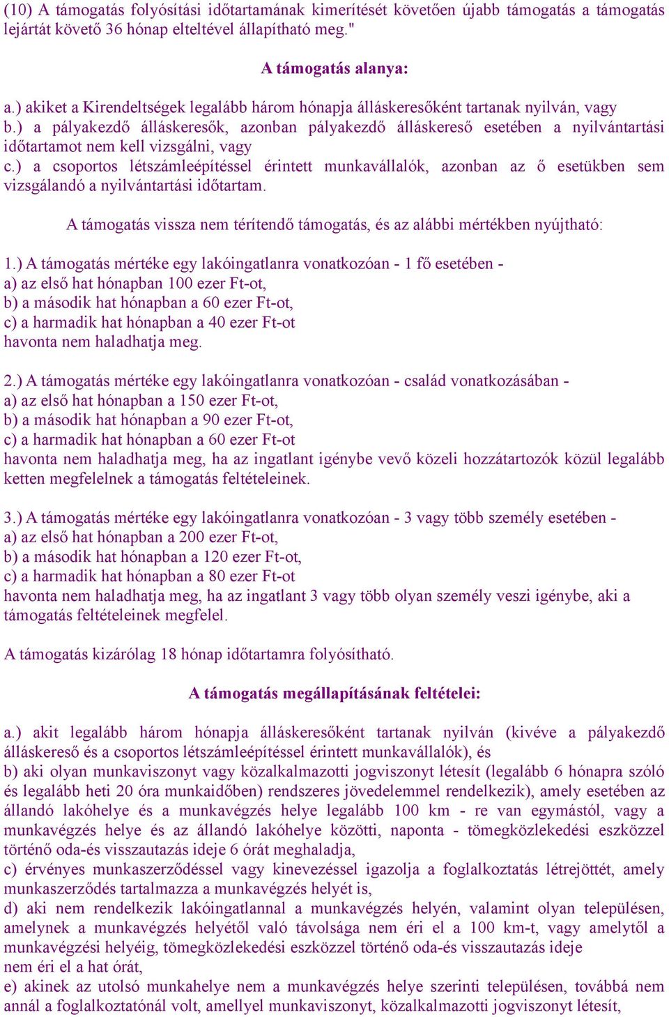 ) a pályakezdő álláskeresők, azonban pályakezdő álláskereső esetében a nyilvántartási időtartamot nem kell vizsgálni, vagy c.