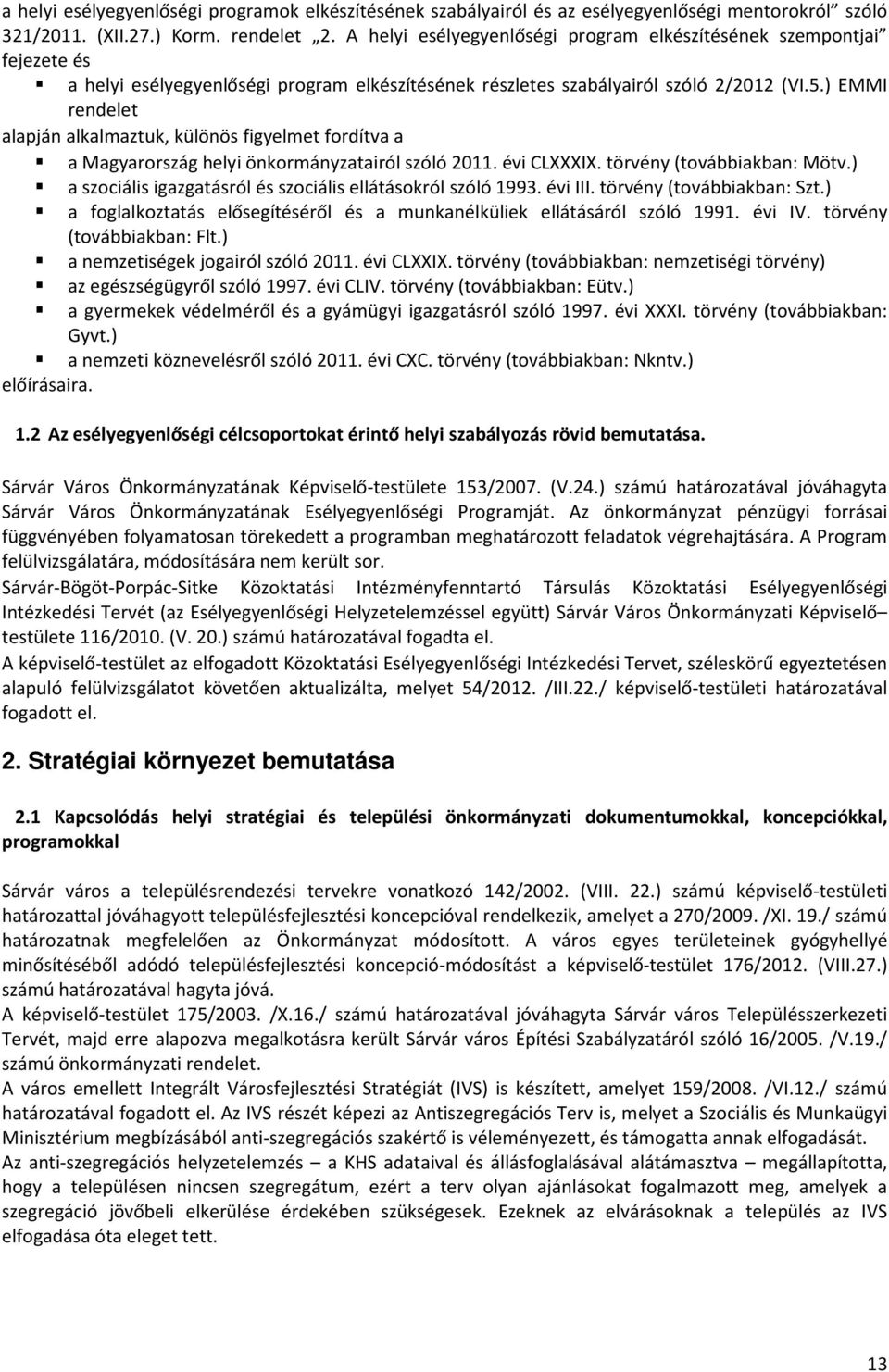 ) EMMI rendelet alapján alkalmaztuk, különös figyelmet fordítva a a Magyarország helyi önkormányzatairól szóló 2011. évi CLXXXIX. törvény (továbbiakban: Mötv.