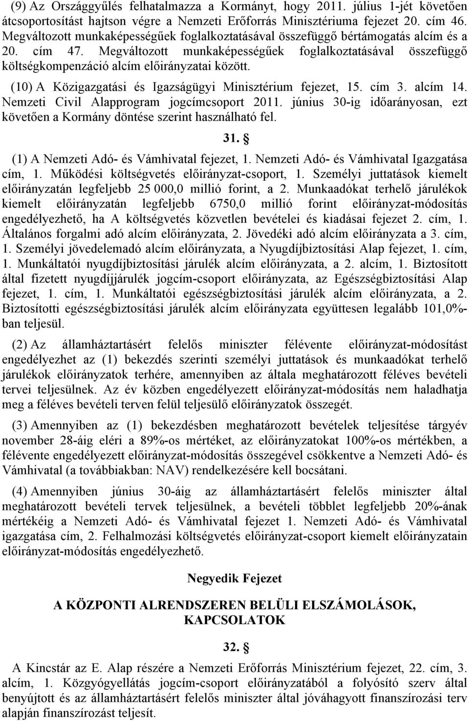 Megváltozott munkaképességűek foglalkoztatásával összefüggő költségkompenzáció alcím előirányzatai között. (10) A Közigazgatási és Igazságügyi Minisztérium fejezet, 15. cím 3. alcím 14.