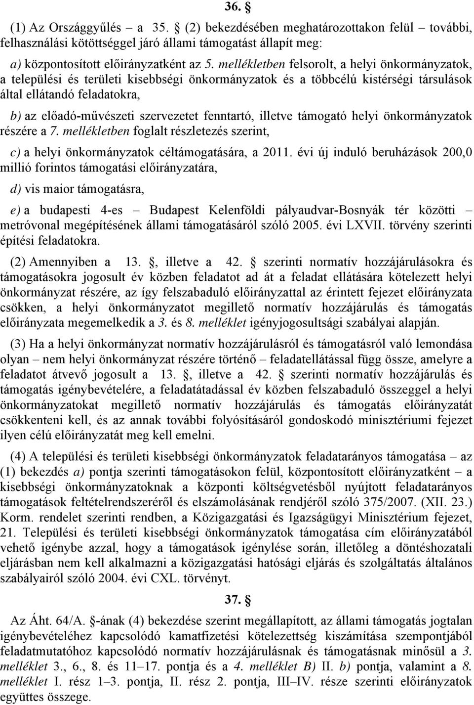 fenntartó, illetve támogató helyi önkormányzatok részére a 7. mellékletben foglalt részletezés szerint, c) a helyi önkormányzatok céltámogatására, a 2011.