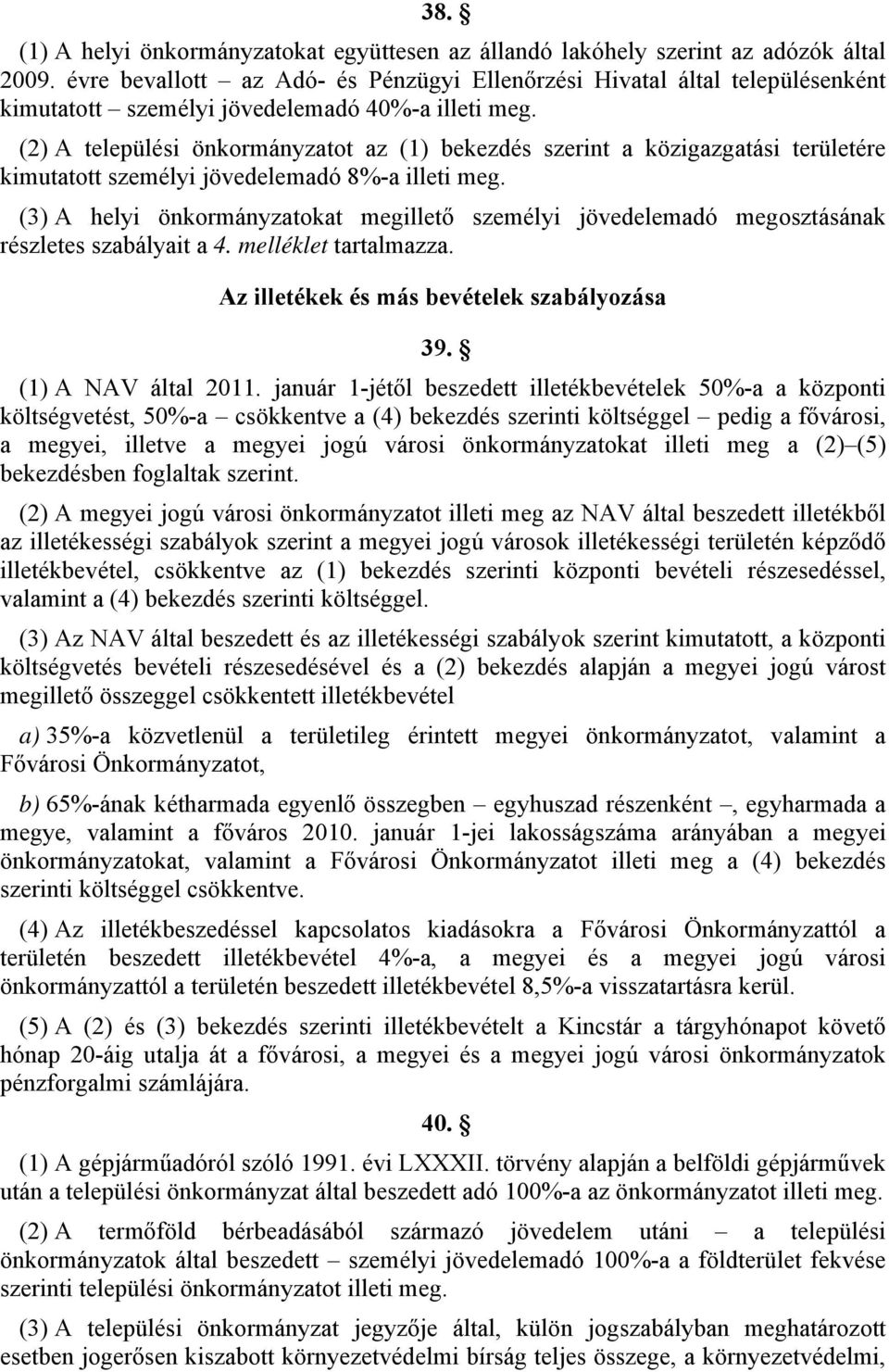 (2) A települési önkormányzatot az (1) bekezdés szerint a közigazgatási területére kimutatott személyi jövedelemadó 8%-a illeti meg.