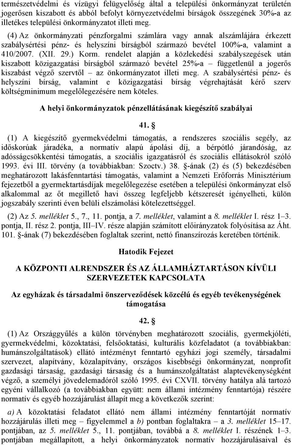 29.) Korm. rendelet alapján a közlekedési szabályszegések után kiszabott közigazgatási bírságból származó bevétel 25%-a függetlenül a jogerős kiszabást végző szervtől az önkormányzatot illeti meg.