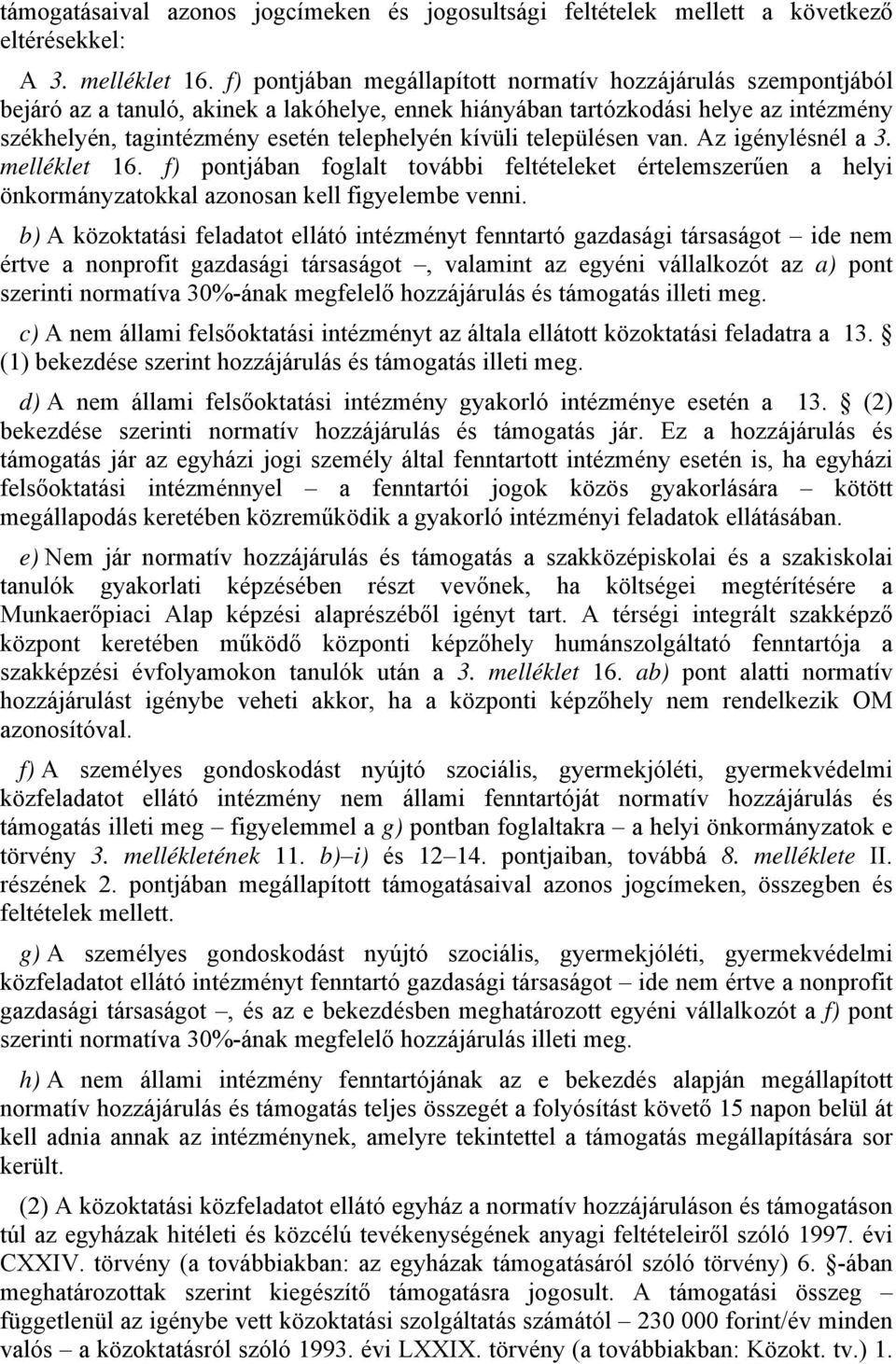 kívüli településen van. Az igénylésnél a 3. melléklet 16. f) pontjában foglalt további feltételeket értelemszerűen a helyi önkormányzatokkal azonosan kell figyelembe venni.