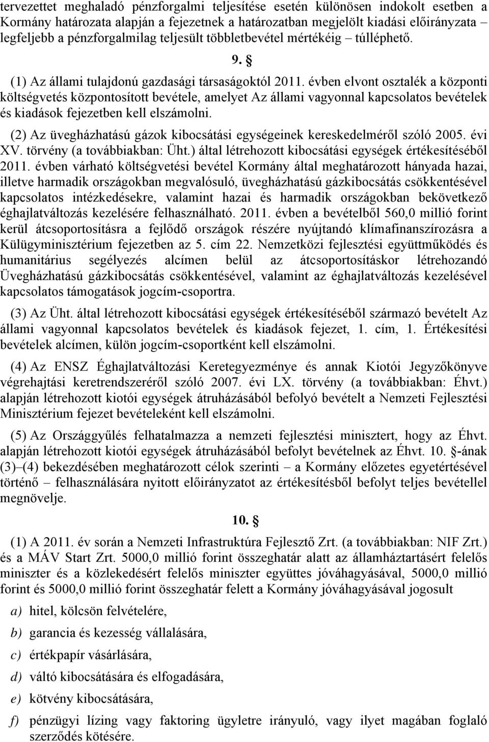 évben elvont osztalék a központi költségvetés központosított bevétele, amelyet Az állami vagyonnal kapcsolatos bevételek és kiadások fejezetben kell elszámolni.