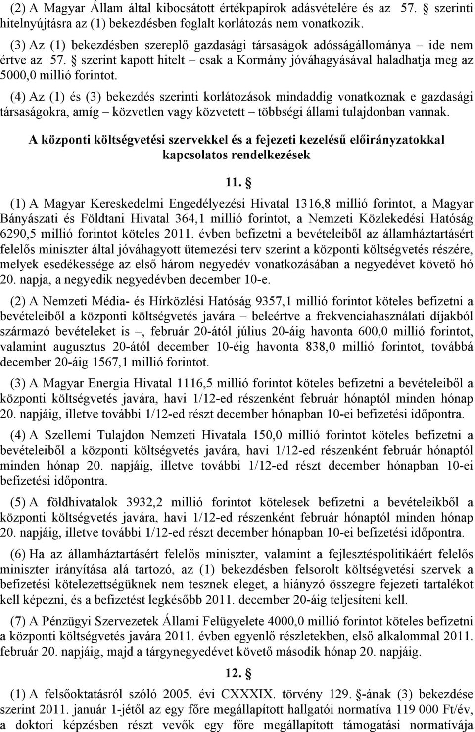 (4) Az (1) és (3) bekezdés szerinti korlátozások mindaddig vonatkoznak e gazdasági társaságokra, amíg közvetlen vagy közvetett többségi állami tulajdonban vannak.