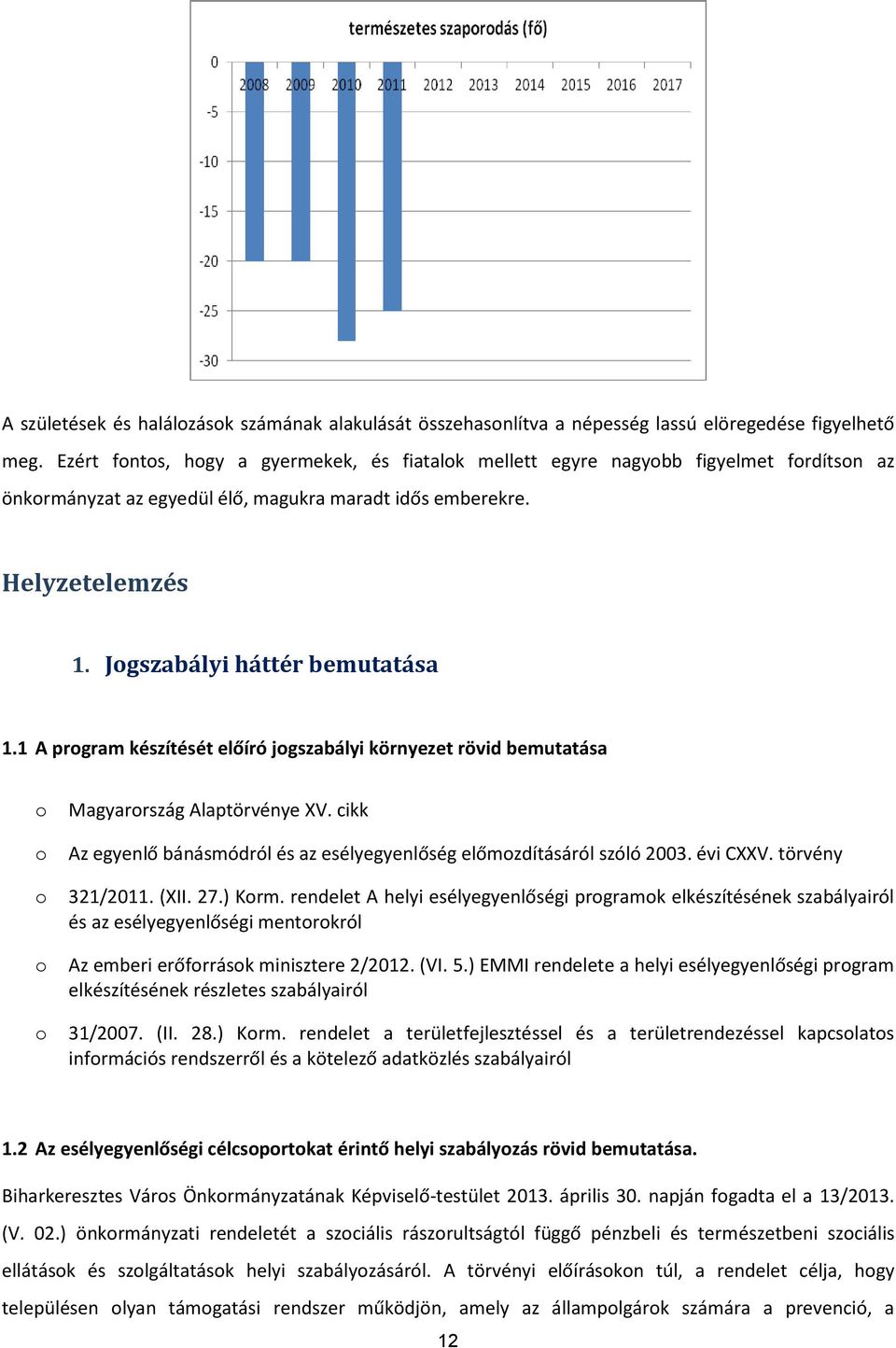 1 A prgram készítését előíró jgszabályi környezet rövid bemutatása Magyarrszág Alaptörvénye XV. cikk Az egyenlő bánásmódról és az esélyegyenlőség előmzdításáról szóló 2003. évi CXXV. törvény 321/2011.