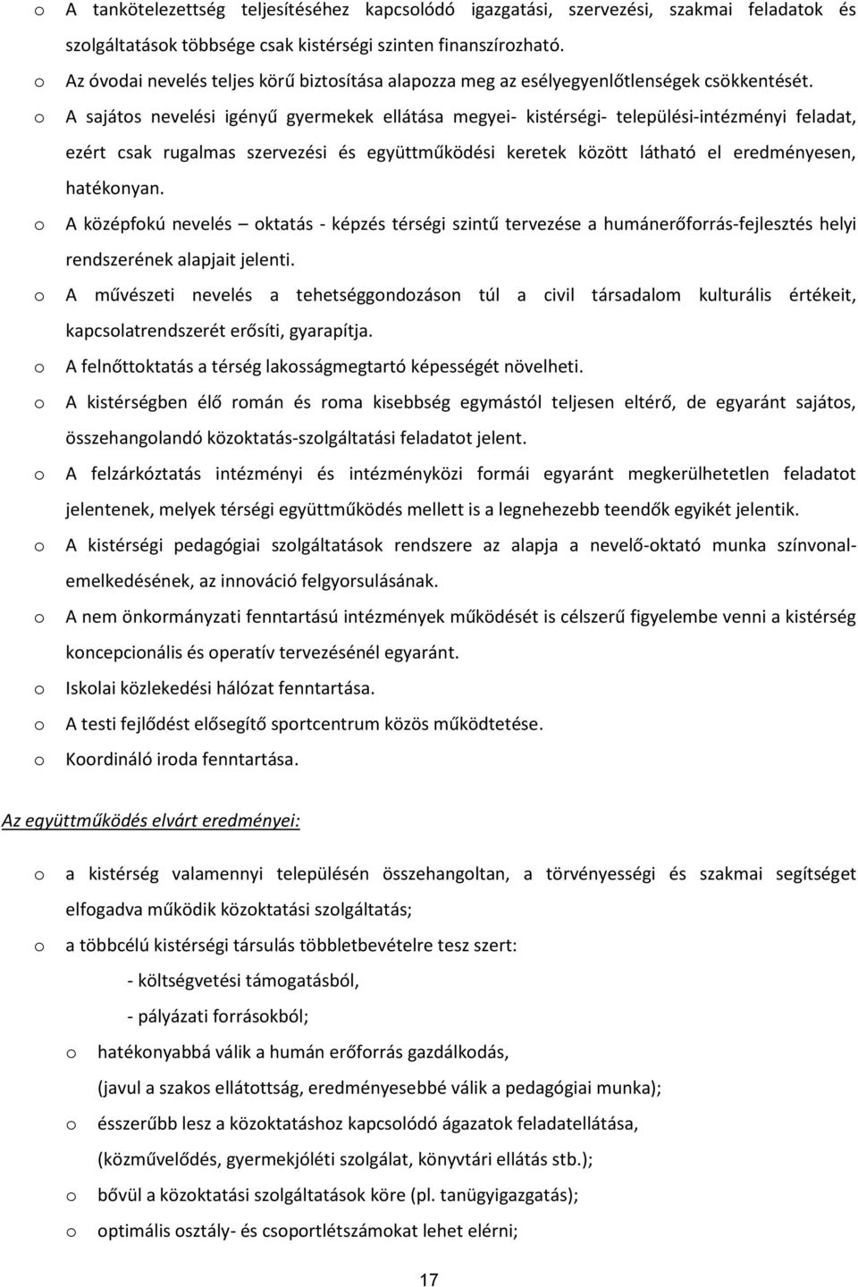 A sajáts nevelési igényű gyermekek ellátása megyei- kistérségi- települési-intézményi feladat, ezért csak rugalmas szervezési és együttműködési keretek között látható el eredményesen, hatéknyan.