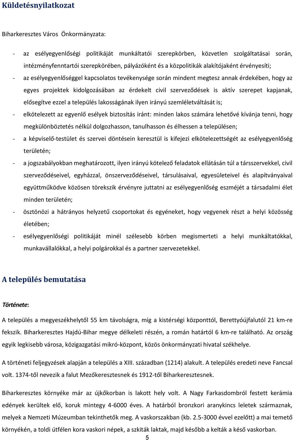 szerepet kapjanak, elősegítve ezzel a település laksságának ilyen irányú szemléletváltását is; - elkötelezett az egyenlő esélyek biztsítás iránt: minden laks számára lehetővé kívánja tenni, hgy