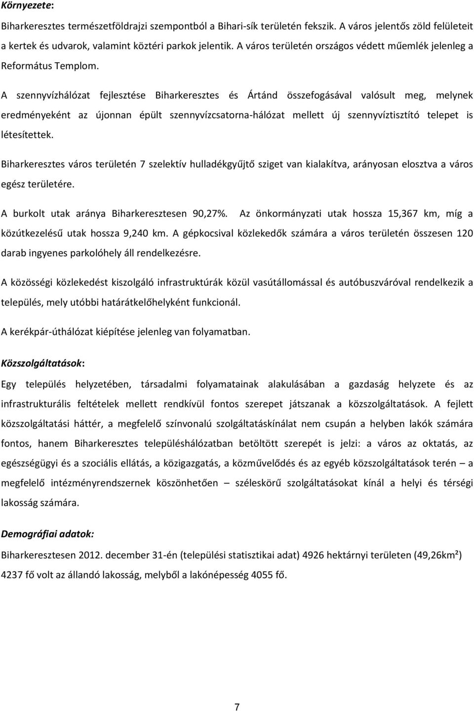 A szennyvízhálózat fejlesztése Biharkeresztes és Ártánd összefgásával valósult meg, melynek eredményeként az újnnan épült szennyvízcsatrna-hálózat mellett új szennyvíztisztító telepet is létesítettek.