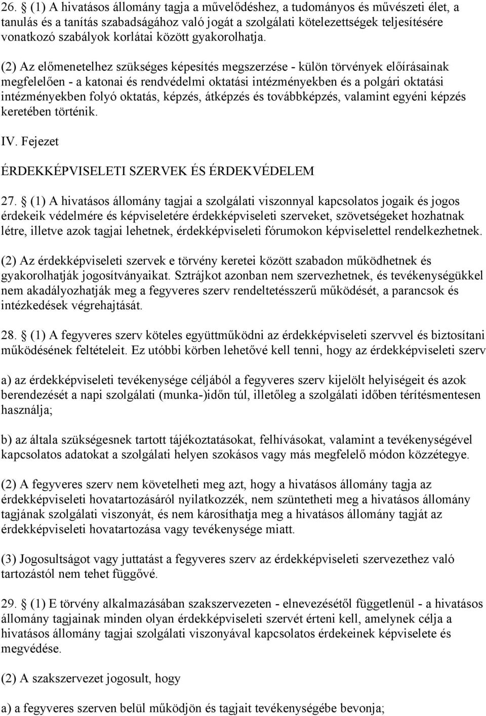 (2) Az előmenetelhez szükséges képesítés megszerzése - külön törvények előírásainak megfelelően - a katonai és rendvédelmi oktatási intézményekben és a polgári oktatási intézményekben folyó oktatás,