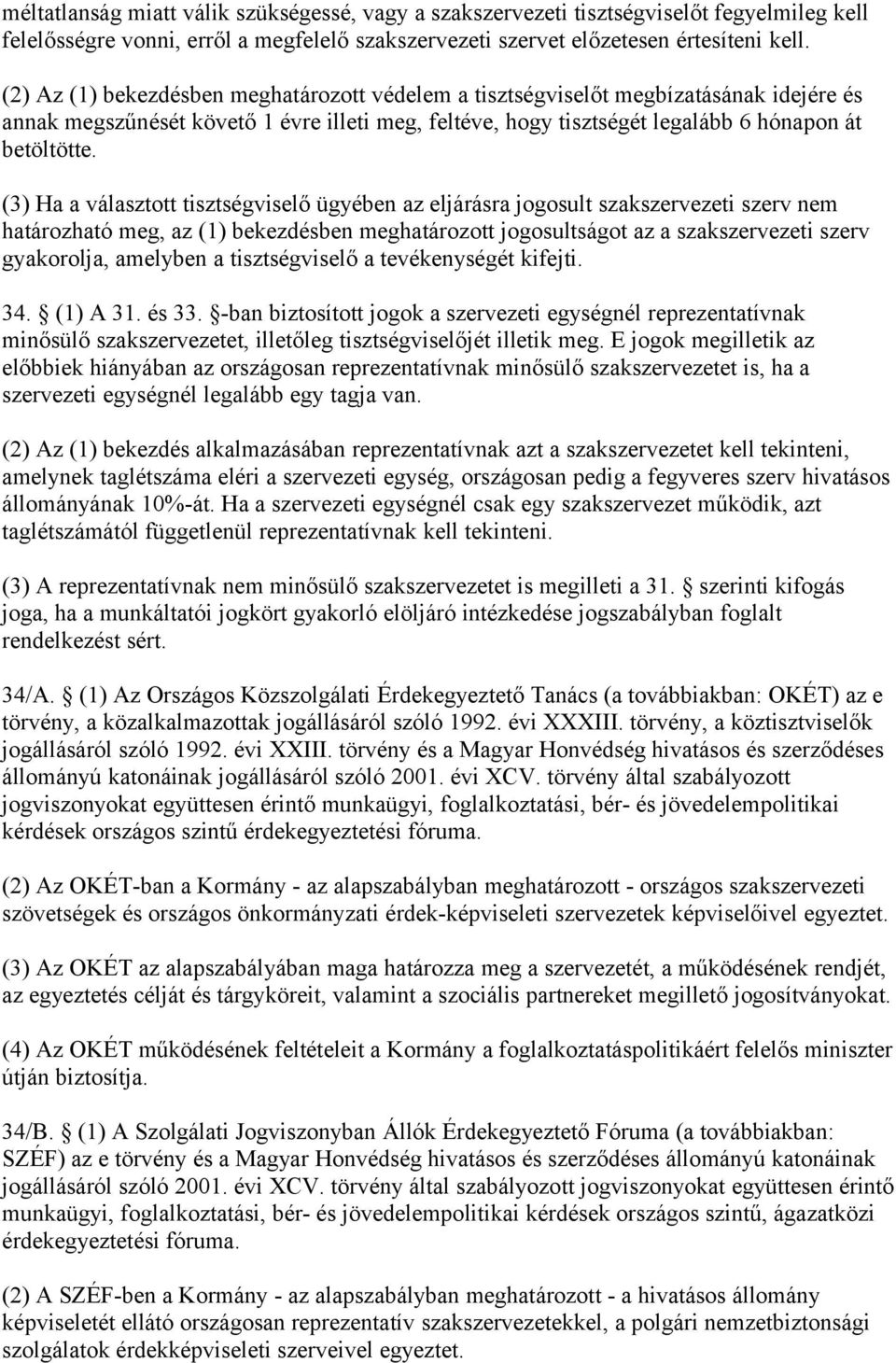 (3) Ha a választott tisztségviselő ügyében az eljárásra jogosult szakszervezeti szerv nem határozható meg, az (1) bekezdésben meghatározott jogosultságot az a szakszervezeti szerv gyakorolja,