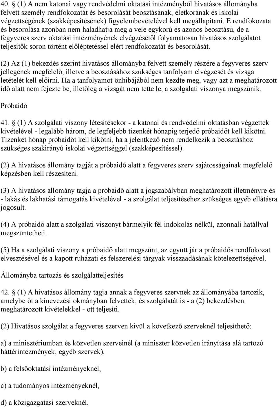 E rendfokozata és besorolása azonban nem haladhatja meg a vele egykorú és azonos beosztású, de a fegyveres szerv oktatási intézményének elvégzésétől folyamatosan hivatásos szolgálatot teljesítők