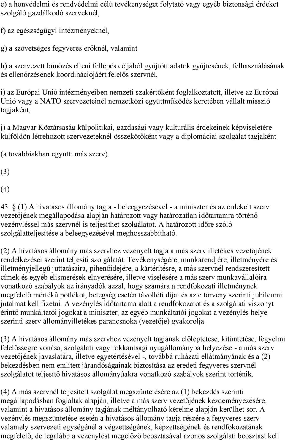 szakértőként foglalkoztatott, illetve az Európai Unió vagy a NATO szervezeteinél nemzetközi együttműködés keretében vállalt misszió tagjaként, j) a Magyar Köztársaság külpolitikai, gazdasági vagy