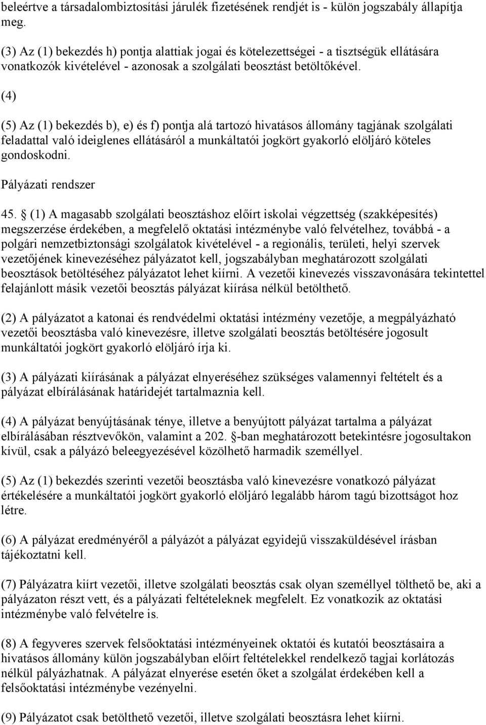 (4) (5) Az (1) bekezdés b), e) és f) pontja alá tartozó hivatásos állomány tagjának szolgálati feladattal való ideiglenes ellátásáról a munkáltatói jogkört gyakorló elöljáró köteles gondoskodni.