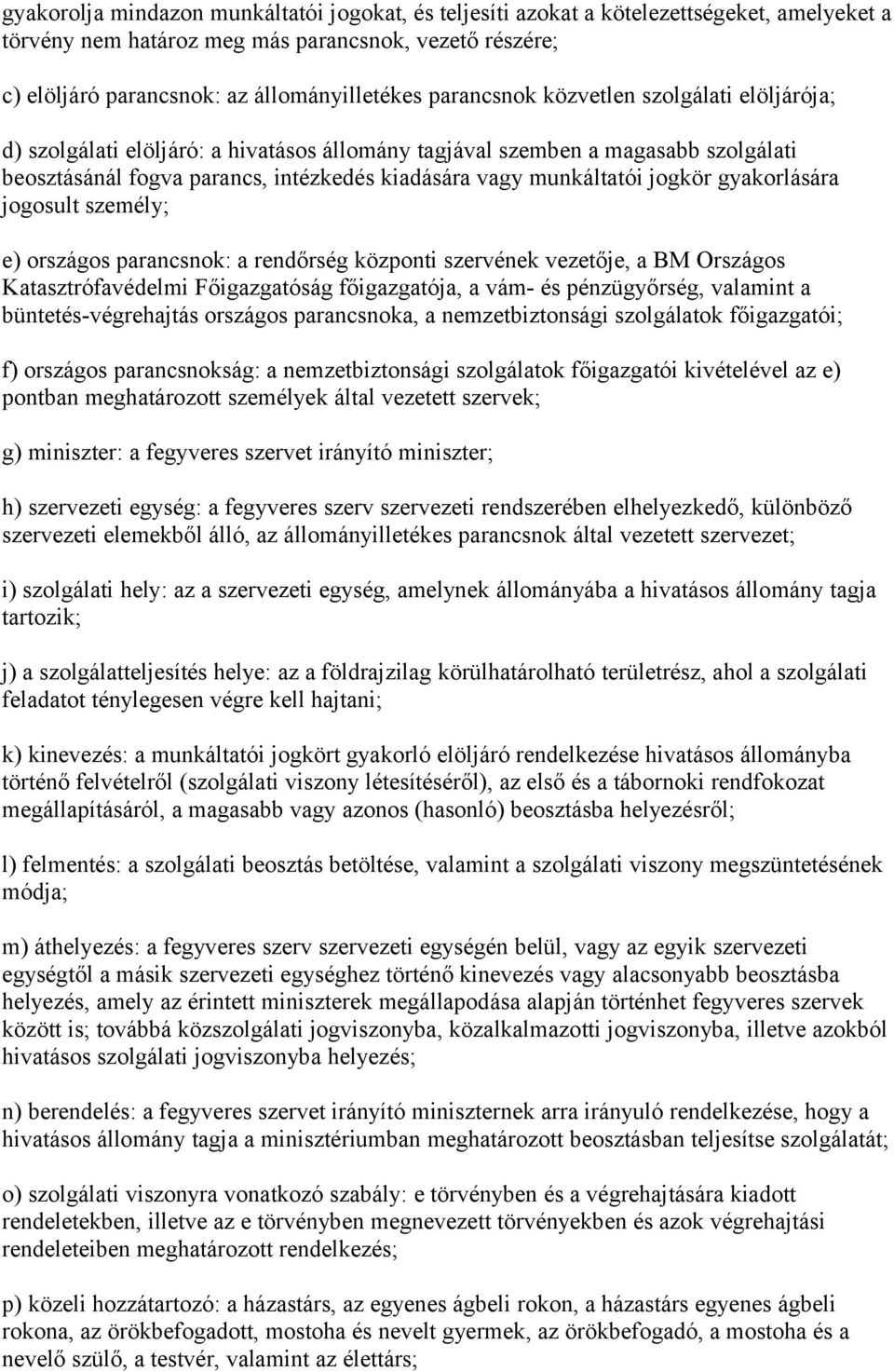 jogkör gyakorlására jogosult személy; e) országos parancsnok: a rendőrség központi szervének vezetője, a BM Országos Katasztrófavédelmi Főigazgatóság főigazgatója, a vám- és pénzügyőrség, valamint a