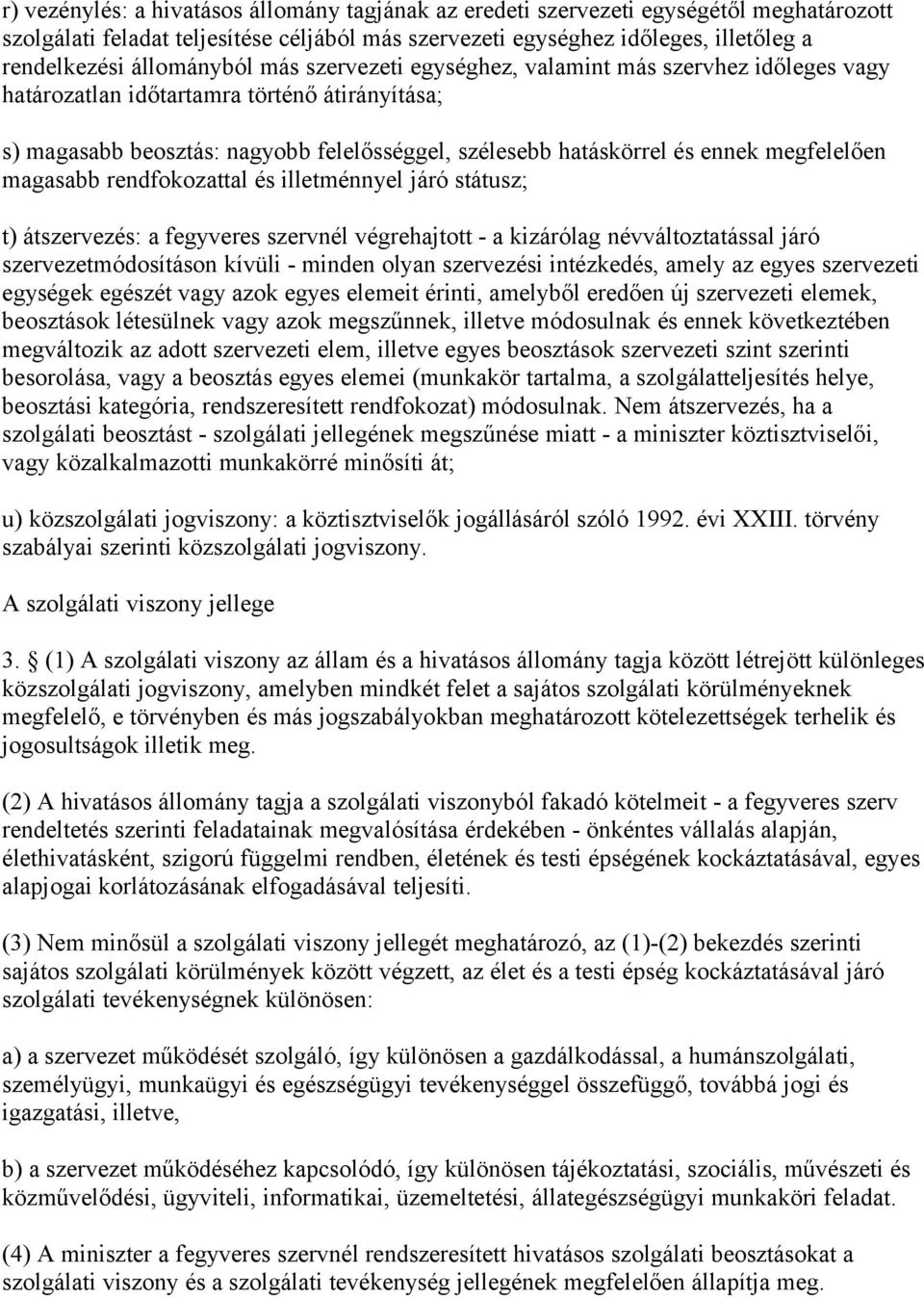 megfelelően magasabb rendfokozattal és illetménnyel járó státusz; t) átszervezés: a fegyveres szervnél végrehajtott - a kizárólag névváltoztatással járó szervezetmódosításon kívüli - minden olyan