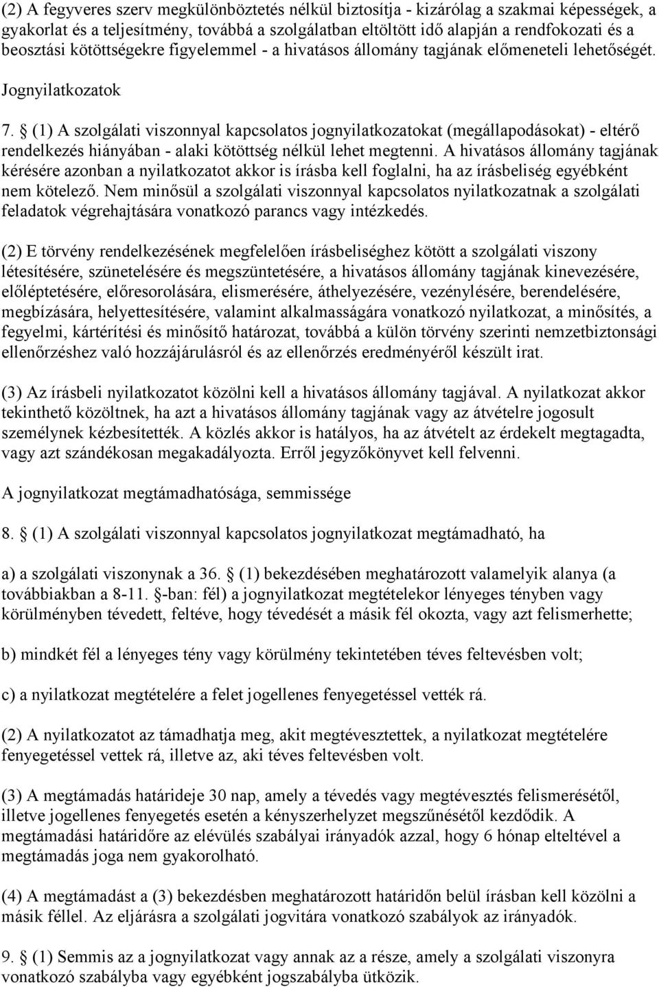 (1) A szolgálati viszonnyal kapcsolatos jognyilatkozatokat (megállapodásokat) - eltérő rendelkezés hiányában - alaki kötöttség nélkül lehet megtenni.