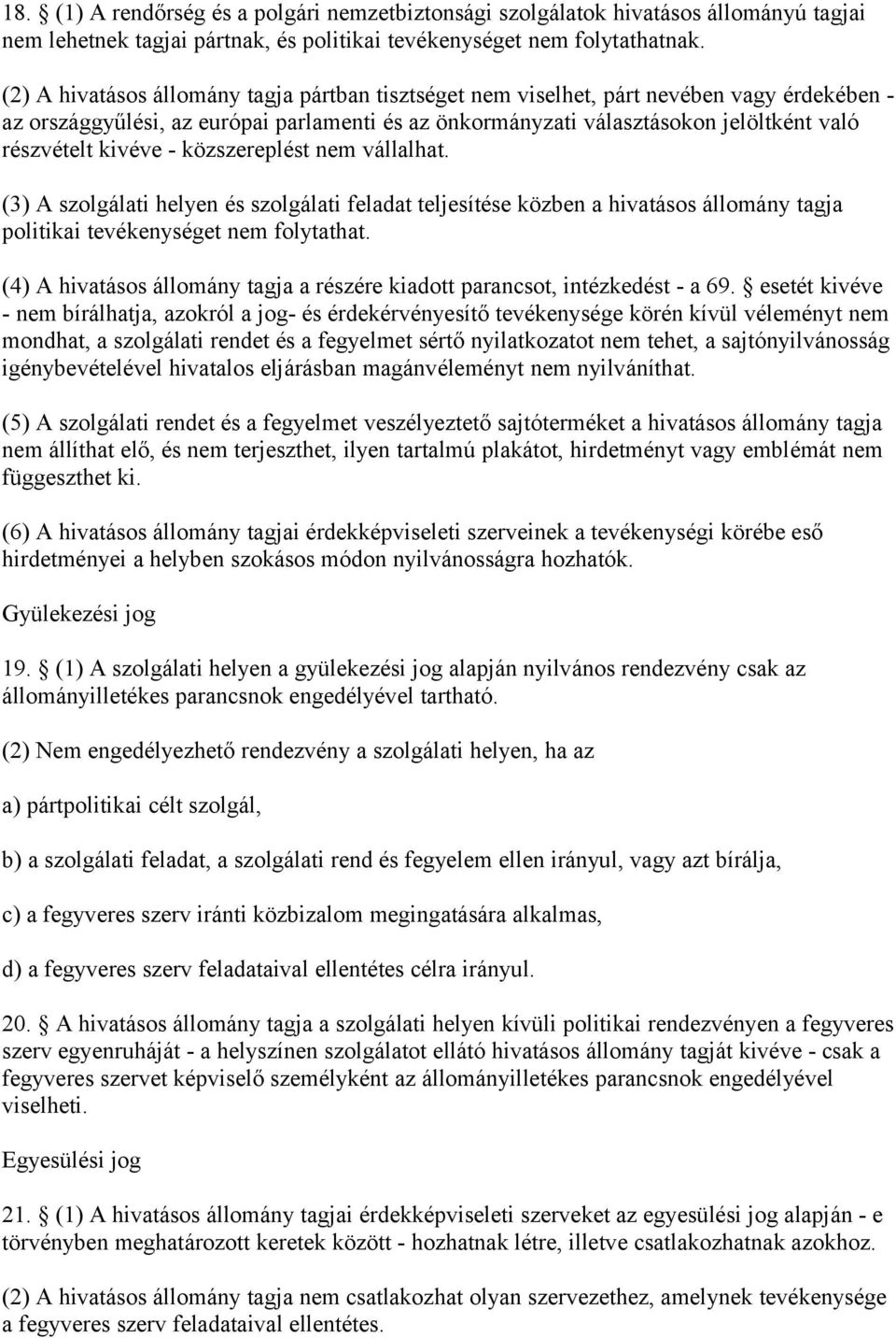 kivéve - közszereplést nem vállalhat. (3) A szolgálati helyen és szolgálati feladat teljesítése közben a hivatásos állomány tagja politikai tevékenységet nem folytathat.