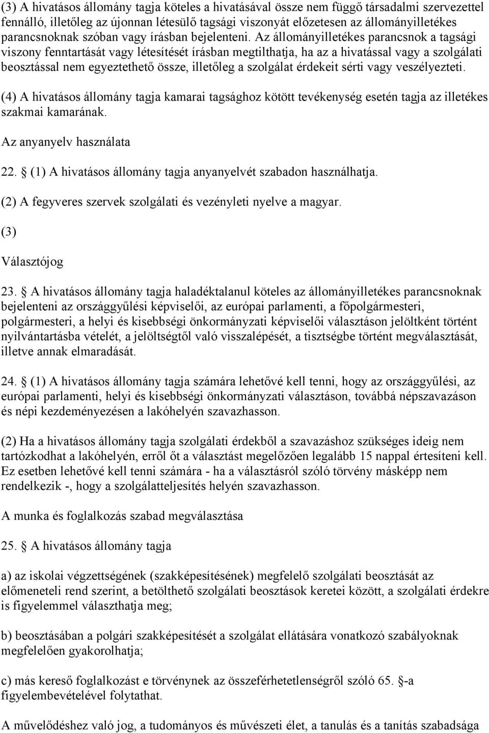 Az állományilletékes parancsnok a tagsági viszony fenntartását vagy létesítését írásban megtilthatja, ha az a hivatással vagy a szolgálati beosztással nem egyeztethető össze, illetőleg a szolgálat