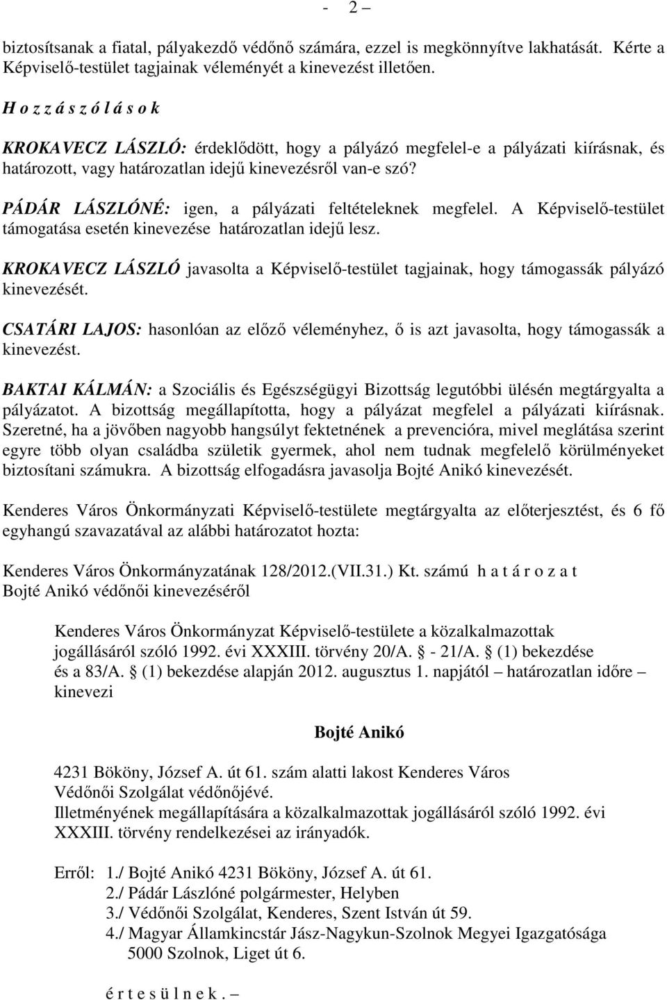 PÁDÁR LÁSZLÓNÉ: igen, a pályázati feltételeknek megfelel. A Képviselı-testület támogatása esetén kinevezése határozatlan idejő lesz.