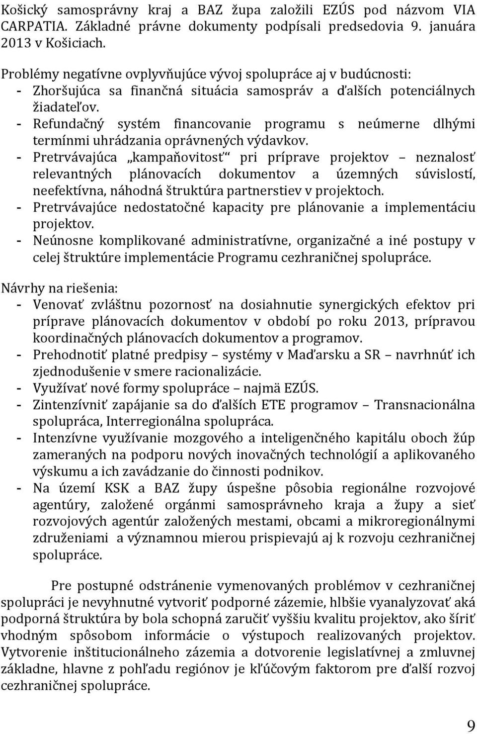 - Refundačný systém financovanie programu s neúmerne dlhými termínmi uhrádzania oprávnených výdavkov.