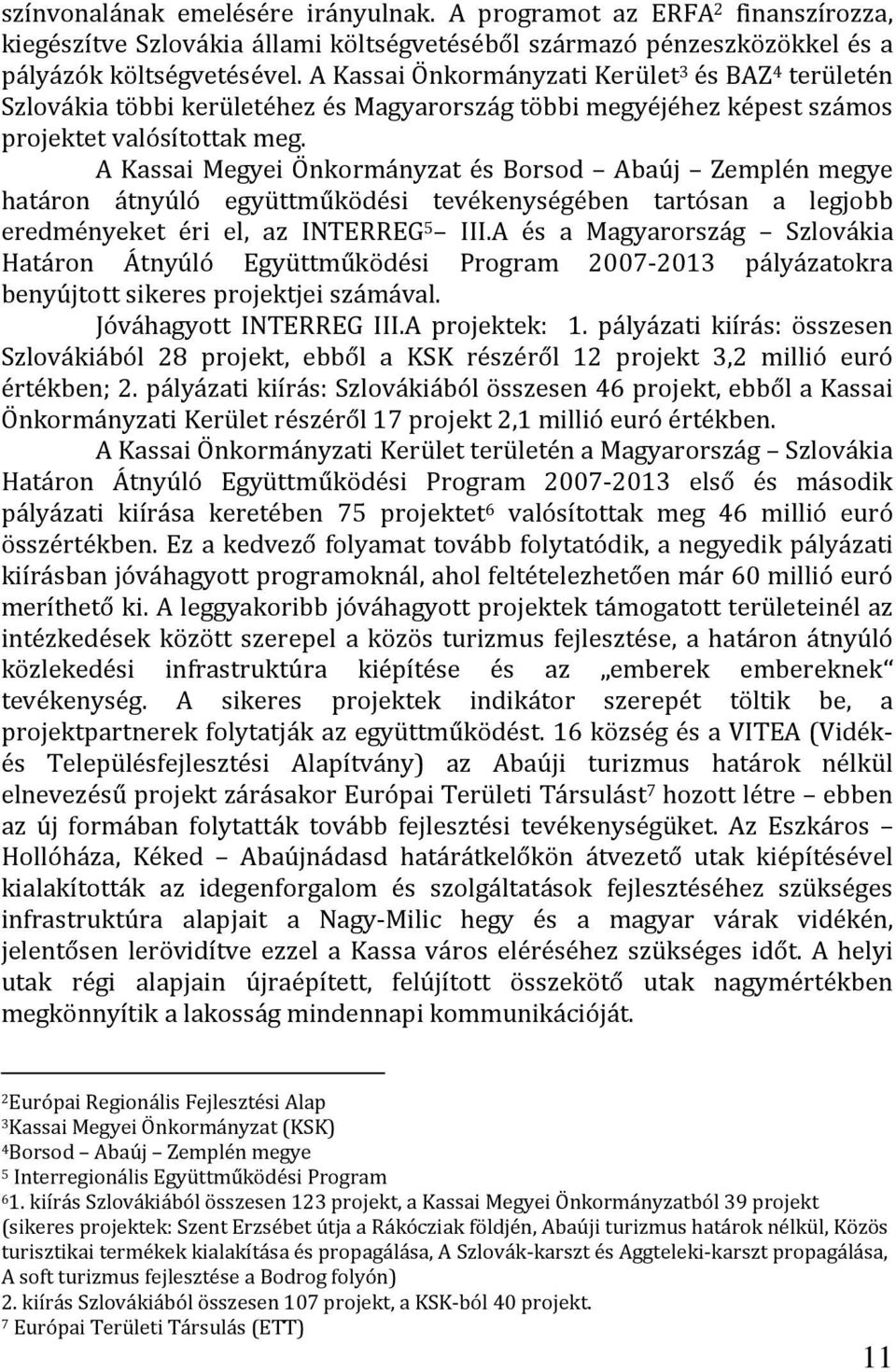 A Kassai Megyei Önkormányzat és Borsod Abaúj Zemplén megye határon átnyúló együttműködési tevékenységében tartósan a legjobb eredményeket éri el, az INTERREG 5 III.